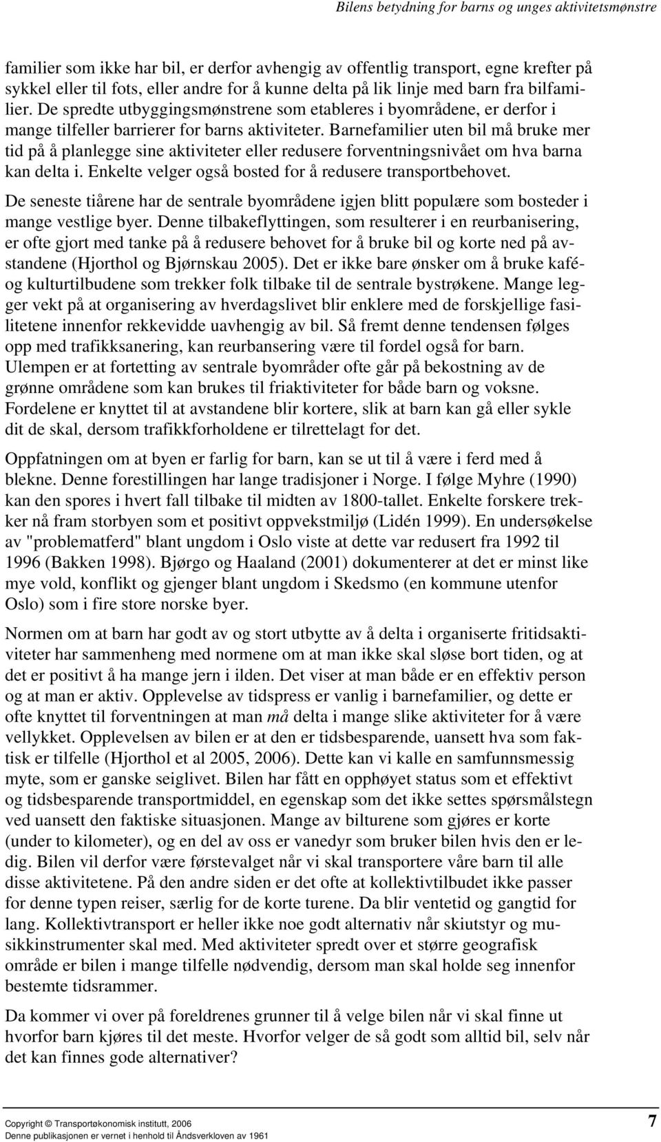 Barnefamilier uten bil må bruke mer tid på å planlegge sine aktiviteter eller redusere forventningsnivået om hva barna kan delta i. Enkelte velger også bosted for å redusere transportbehovet.