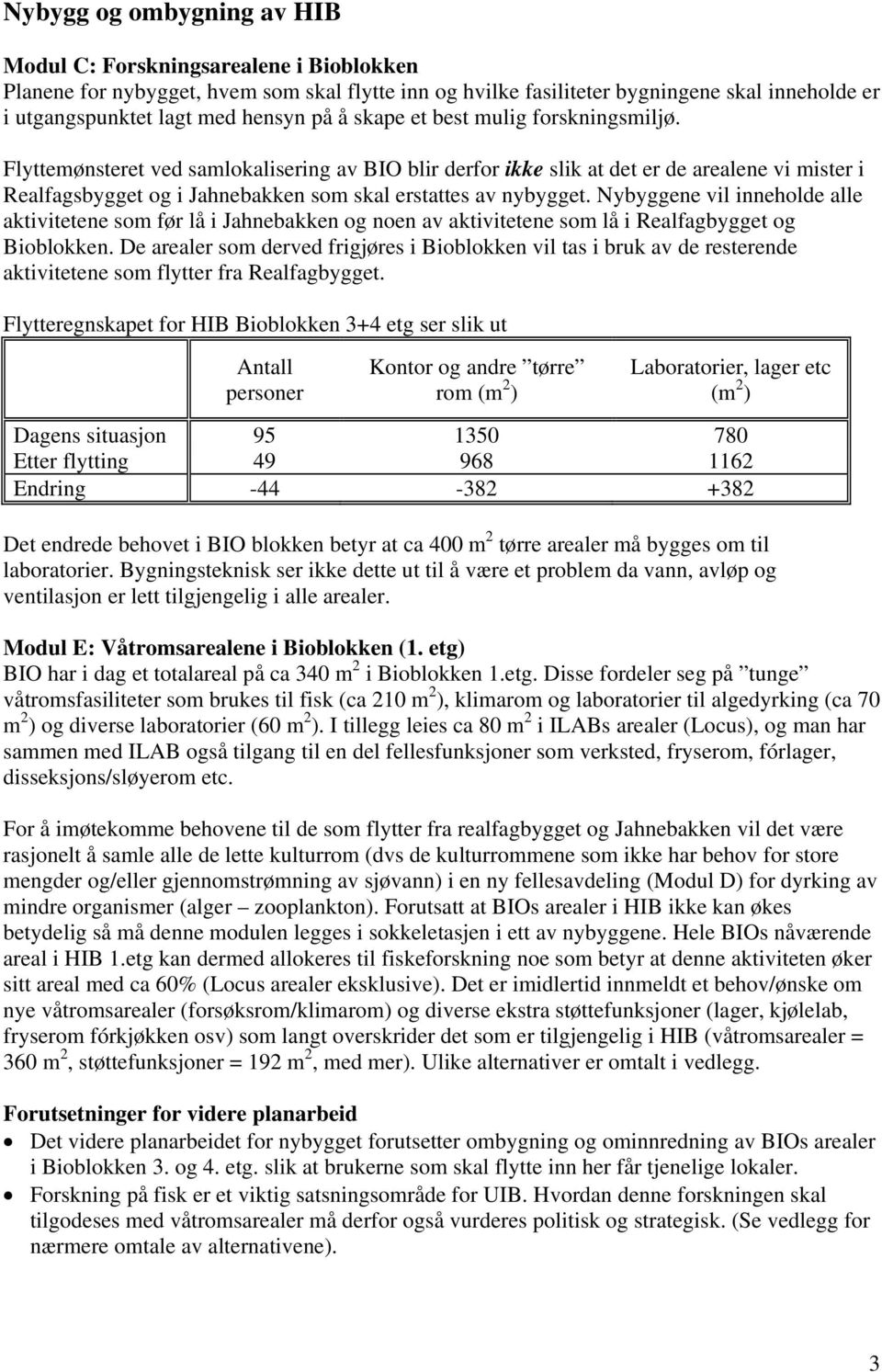 Flyttemønsteret ved samlokalisering av BIO blir derfor ikke slik at det er de arealene vi mister i Realfagsbygget og i Jahnebakken som skal erstattes av nybygget.