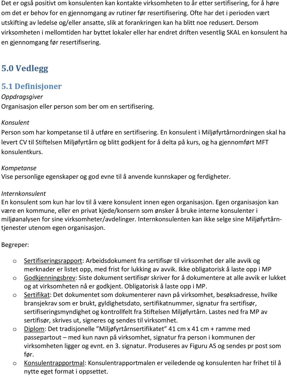 Dersom virksomheten i mellomtiden har byttet lokaler eller har endret driften vesentlig SKAL en konsulent ha en gjennomgang før resertifisering. 5.0 Vedlegg 5.