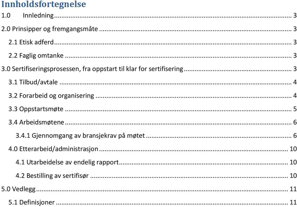 .. 4 3.3 Oppstartsmøte... 5 3.4 Arbeidsmøtene... 6 3.4.1 Gjennomgang av bransjekrav på møtet... 6 4.