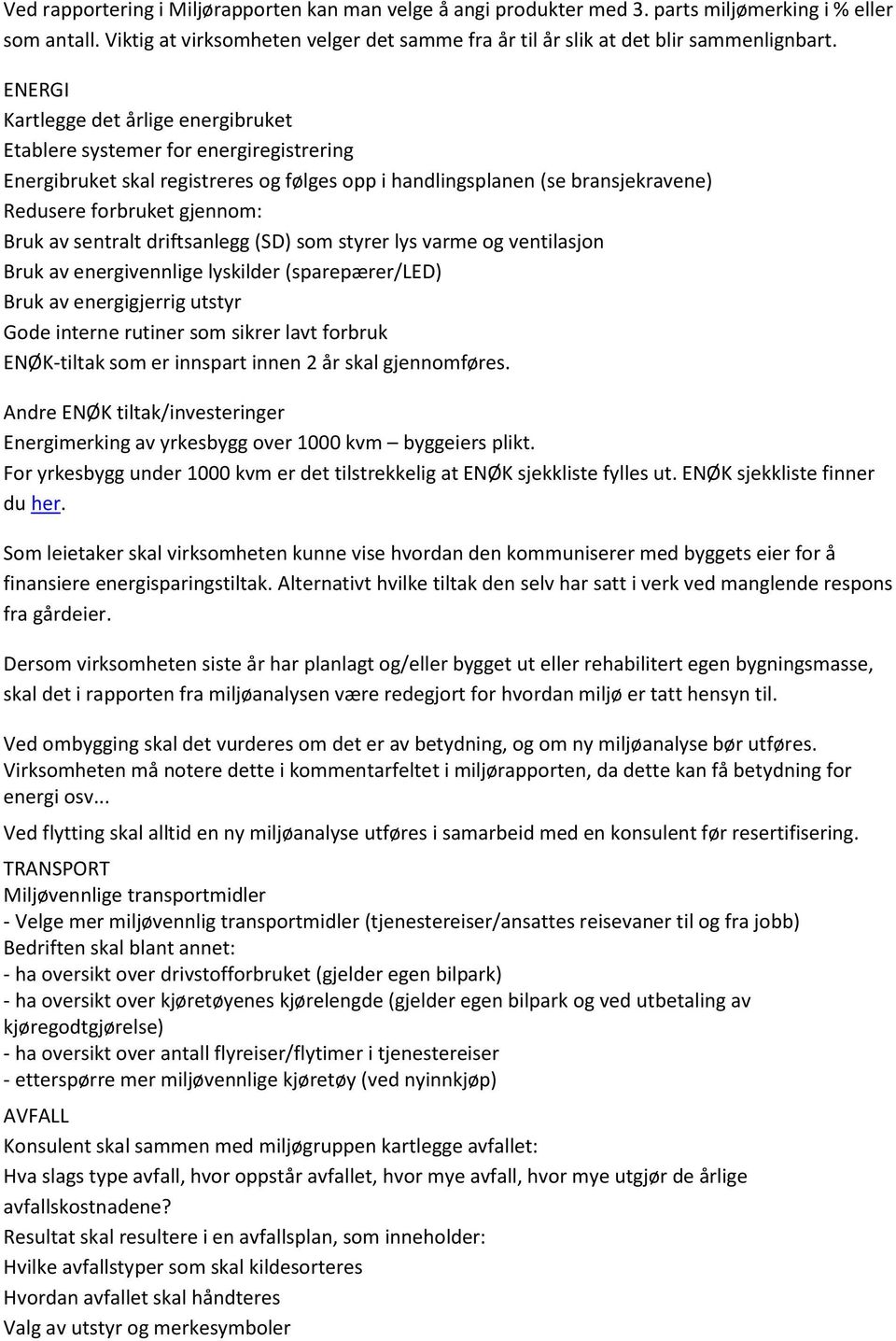 sentralt driftsanlegg (SD) som styrer lys varme og ventilasjon Bruk av energivennlige lyskilder (sparepærer/led) Bruk av energigjerrig utstyr Gode interne rutiner som sikrer lavt forbruk ENØK-tiltak