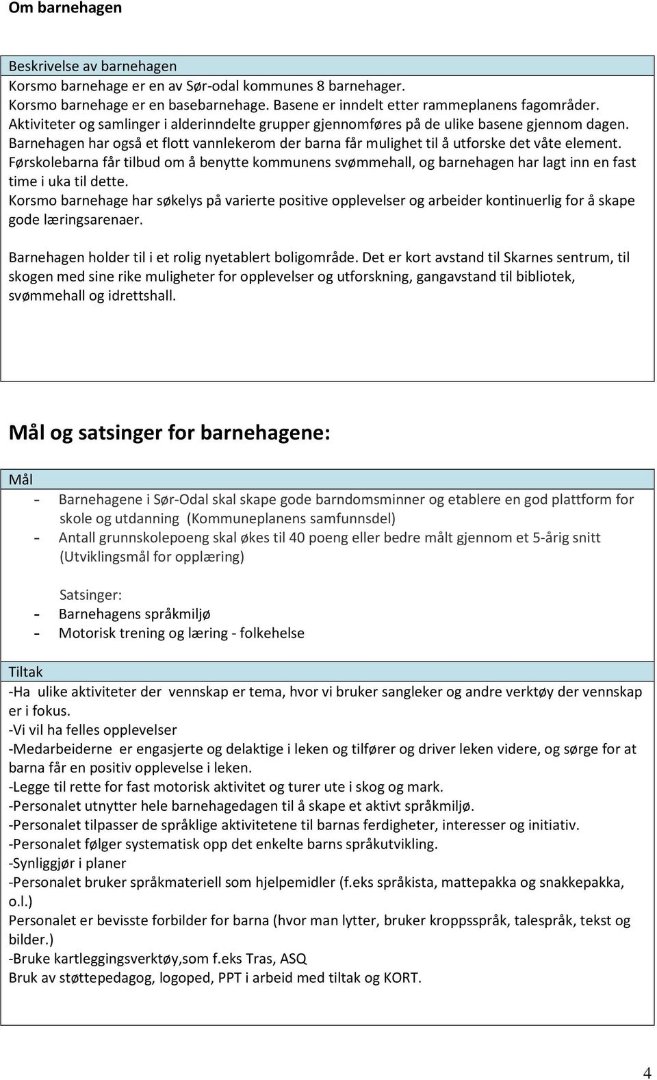 Førskolebarna får tilbud om å benytte kommunens svømmehall, og barnehagen har lagt inn en fast time i uka til dette.