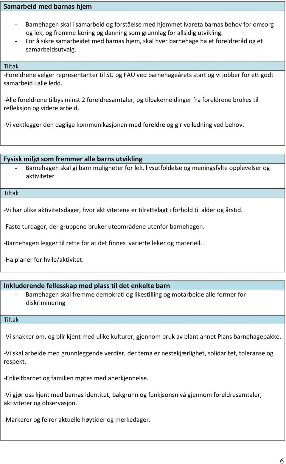 -Foreldrene velger representanter til SU og FAU ved barnehageårets start og vi jobber for ett godt samarbeid i alle ledd.