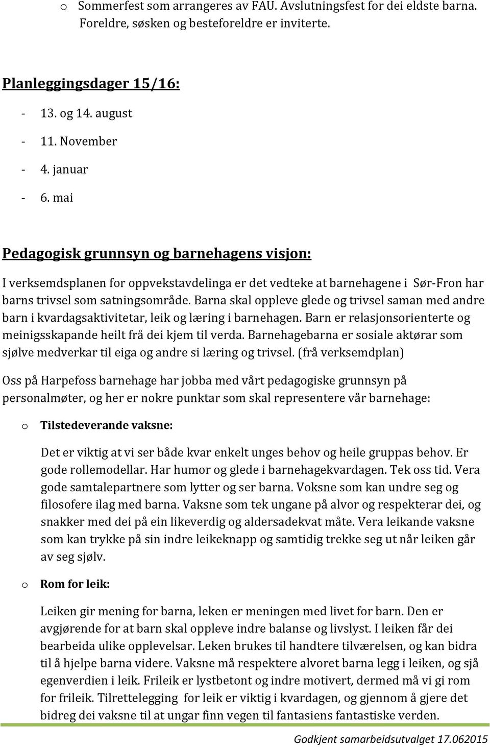 Barna skal oppleve glede og trivsel saman med andre barn i kvardagsaktivitetar, leik og læring i barnehagen. Barn er relasjonsorienterte og meinigsskapande heilt frå dei kjem til verda.