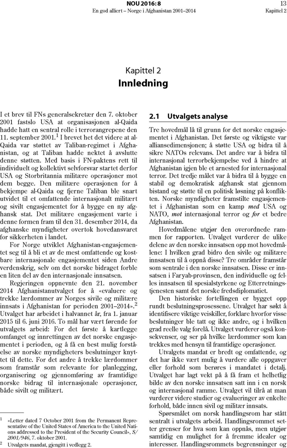 1 I brevet het det videre at al- Qaida var støttet av Taliban-regimet i Afghanistan, og at Taliban hadde nektet å avslutte denne støtten.