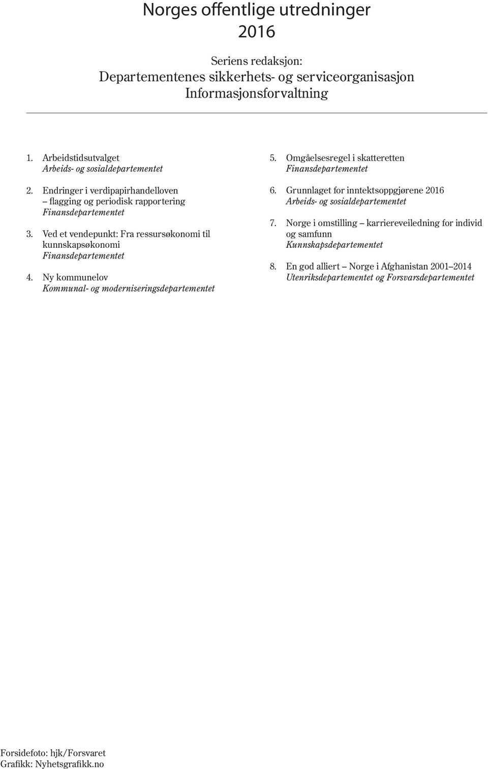 Ny kommunelov Kommunal- og moderniseringsdepartementet 5. Omgåelsesregel i skatteretten Finansdepartementet 6. Grunnlaget for inntektsoppgjørene 2016 Arbeids- og sosialdepartementet 7.