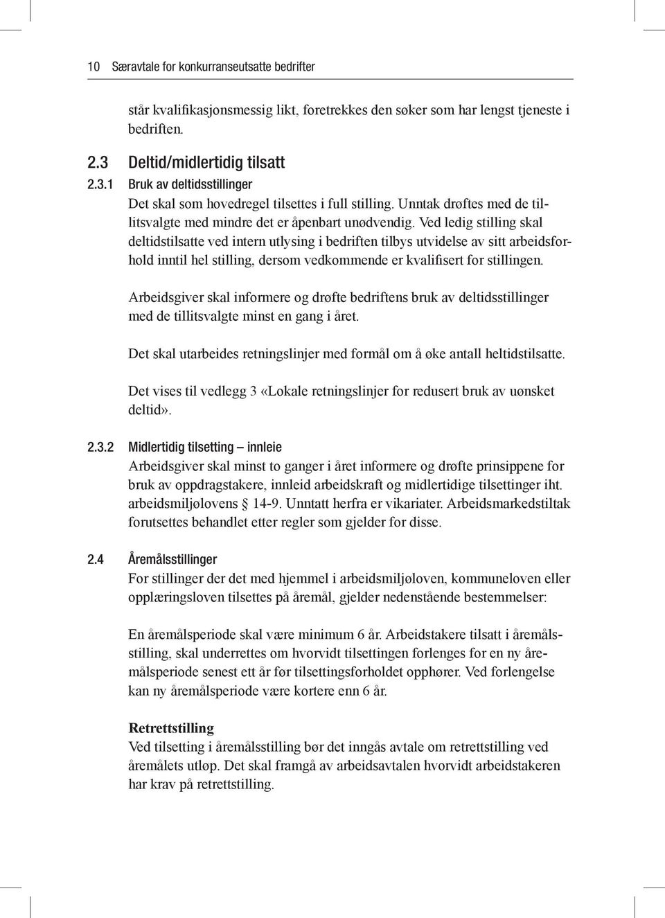 Ved ledig stilling skal deltidstilsatte ved intern utlysing i bedriften tilbys utvidelse av sitt arbeidsforhold inntil hel stilling, dersom vedkommende er kvalifisert for stillingen.