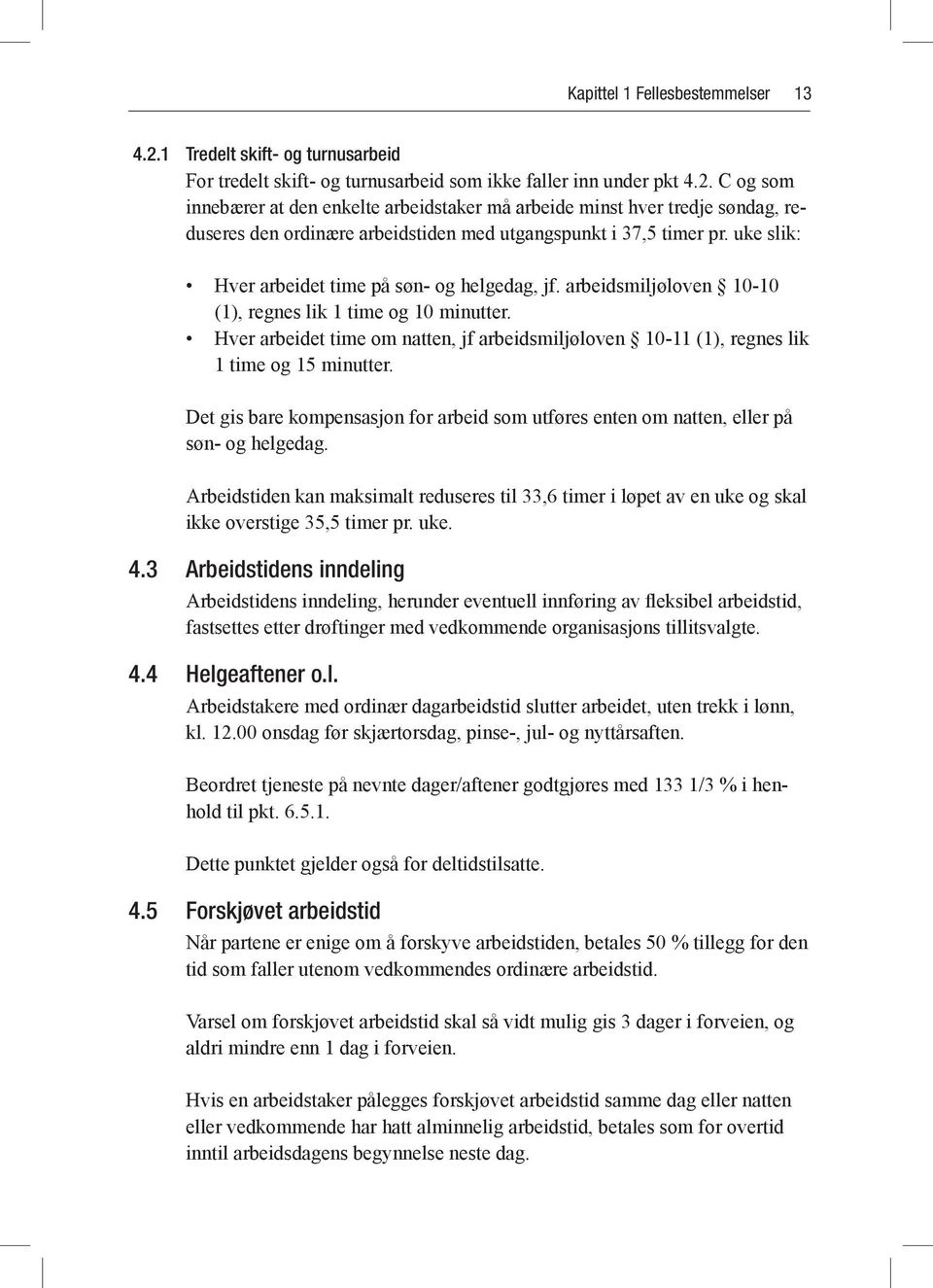 Hver arbeidet time om natten, jf arbeidsmiljøloven 10-11 (1), regnes lik 1 time og 15 minutter. Det gis bare kompensasjon for arbeid som utføres enten om natten, eller på søn- og helgedag.