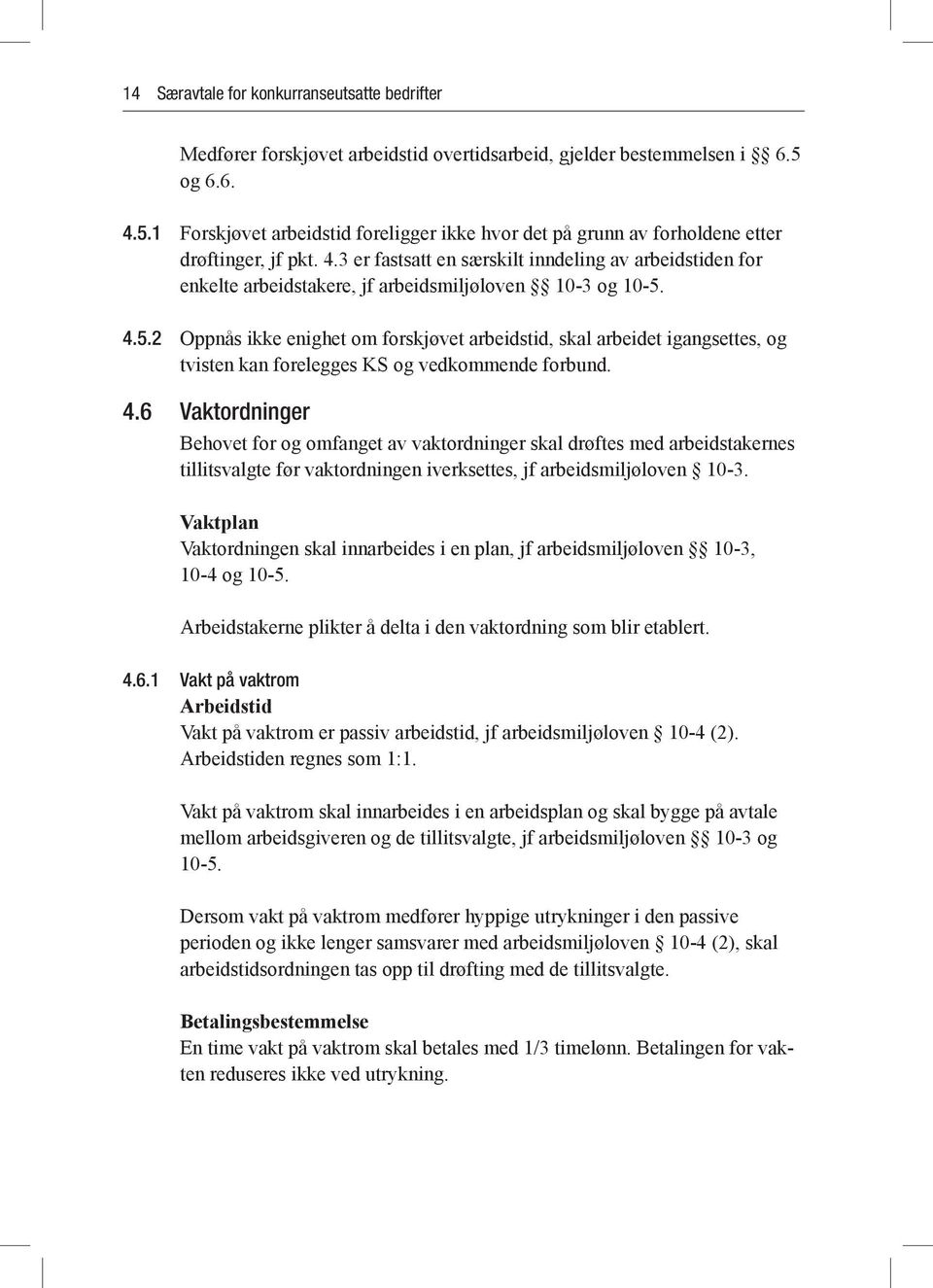 4.5.2 Oppnås ikke enighet om forskjøvet arbeidstid, skal arbeidet igangsettes, og tvisten kan forelegges KS og vedkommende forbund. 4.