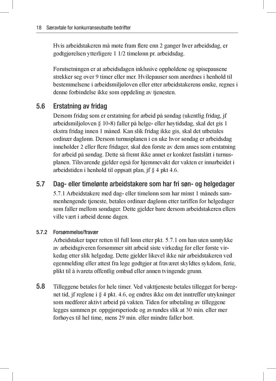 Hvilepauser som anordnes i henhold til bestemmelsene i arbeidsmiljøloven eller etter arbeidstakerens ønske, regnes i denne forbindelse ikke som oppdeling av tjenesten. 5.