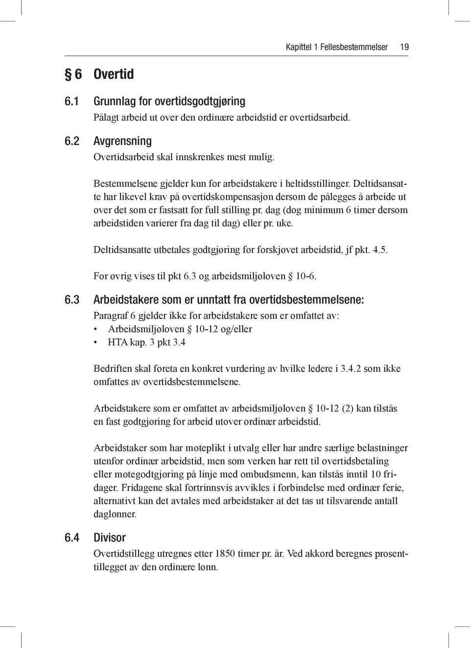 dag (dog minimum 6 timer dersom arbeidstiden varierer fra dag til dag) eller pr. uke. Deltidsansatte utbetales godtgjøring for forskjøvet arbeidstid, jf pkt. 4.5. For øvrig vises til pkt 6.