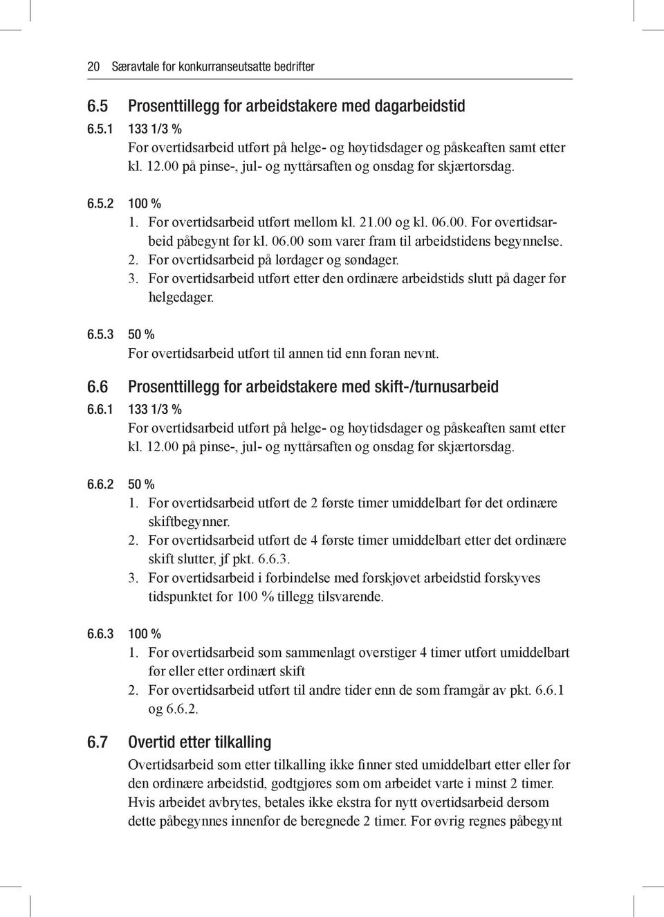 2. For overtidsarbeid på lørdager og søndager. 3. For overtidsarbeid utført etter den ordinære arbeidstids slutt på dager før helgedager. 6.5.