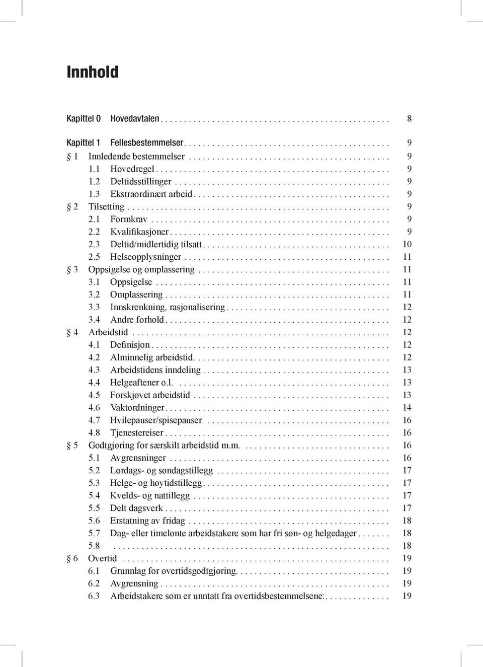 .. 12 3.4 Andre forhold... 12 4 Arbeidstid... 12 4.1 Definisjon... 12 4.2 Alminnelig arbeidstid... 12 4.3 Arbeidstidens inndeling... 13 4.4 Helgeaftener o.l.... 13 4.5 Forskjøvet arbeidstid... 13 4.6 Vaktordninger.