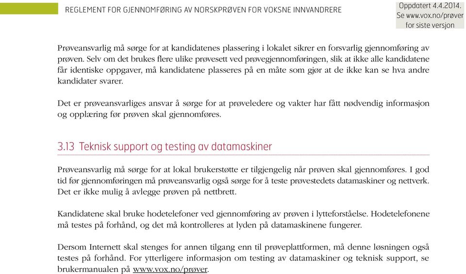 kandidater svarer. Det er prøveansvarliges ansvar å sørge for at prøveledere og vakter har fått nødvendig informasjon og opplæring før prøven skal gjennomføres. 3.