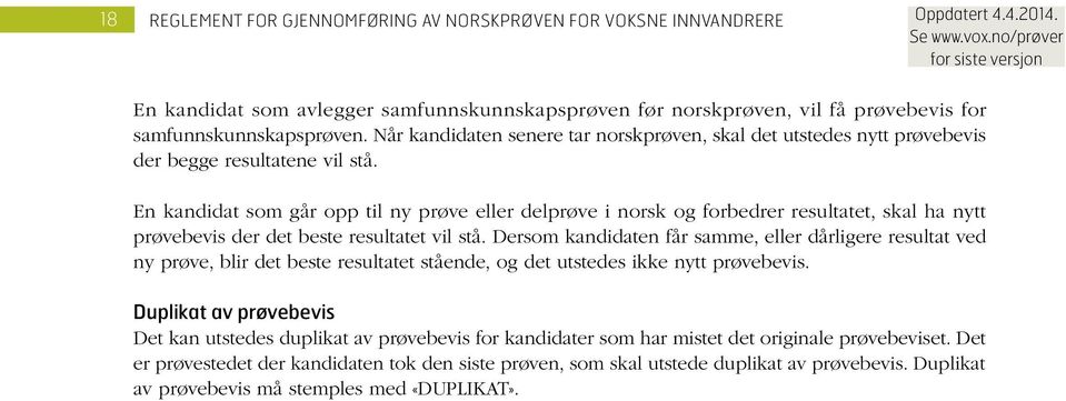 En kandidat som går opp til ny prøve eller delprøve i norsk og forbedrer resultatet, skal ha nytt prøvebevis der det beste resultatet vil stå.