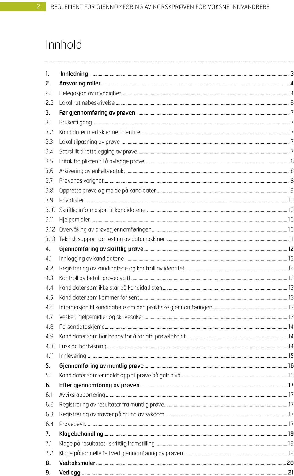 8 Opprette prøve og melde på kandidater...9 3.9 Privatister 10 3.10 Skriftlig informasjon til kandidatene... 10 3.11 Hjelpemidler 10 3.12 Overvåking av prøvegjennomføringen... 10 3.13 Teknisk support og testing av datamaskiner.