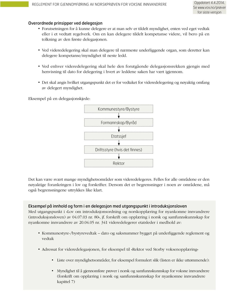 Ved videredelegering skal man delegere til nærmeste underliggende organ, som deretter kan delegere kompetanse/myndighet til neste ledd.