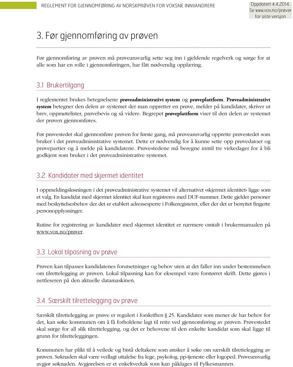 Prøveadministrativt system betegner den delen av systemet der man oppretter en prøve, melder på kandidater, skriver ut brev, oppmøtelister, prøvebevis og så videre.