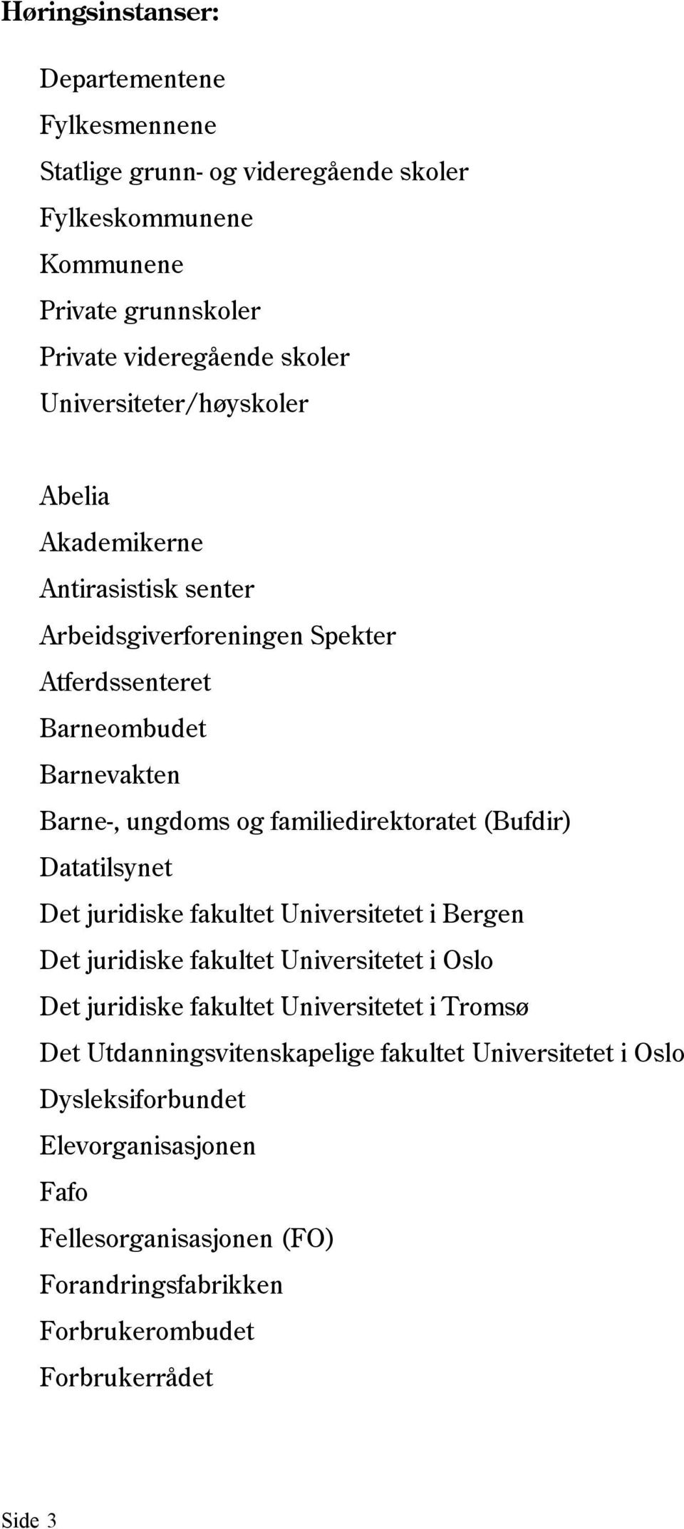 familiedirektoratet (Bufdir) Datatilsynet Det juridiske fakultet Universitetet i Bergen Det juridiske fakultet Universitetet i Oslo Det juridiske fakultet Universitetet