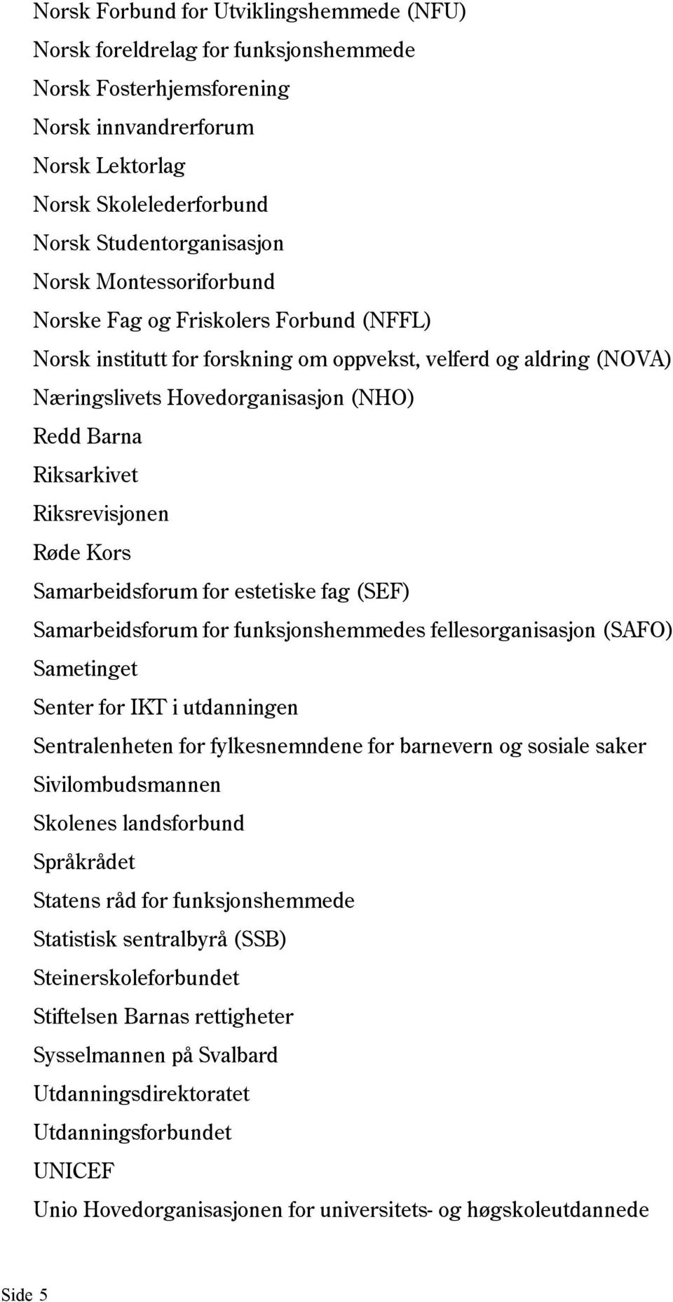 Riksrevisjonen Røde Kors Samarbeidsforum for estetiske fag (SEF) Samarbeidsforum for funksjonshemmedes fellesorganisasjon (SAFO) Sametinget Senter for IKT i utdanningen Sentralenheten for