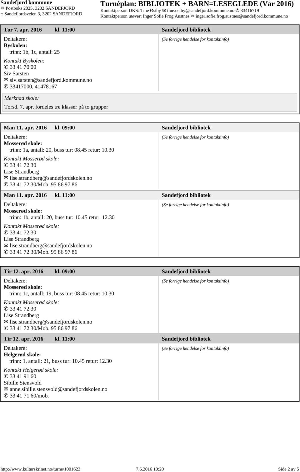 45 retur: 12.30 /Mob. 95 86 97 86 Tir 12. apr. 2016 kl. 09:00 Sandefjord bibliotek trinn: 1c, antall: 19, buss tur: 08.45 retur: 10.30 /Mob. 95 86 97 86 Tir 12. apr. 2016 kl. 11:00 Sandefjord bibliotek Helgerød skole: trinn: 1, antall: 21, buss tur: 10.