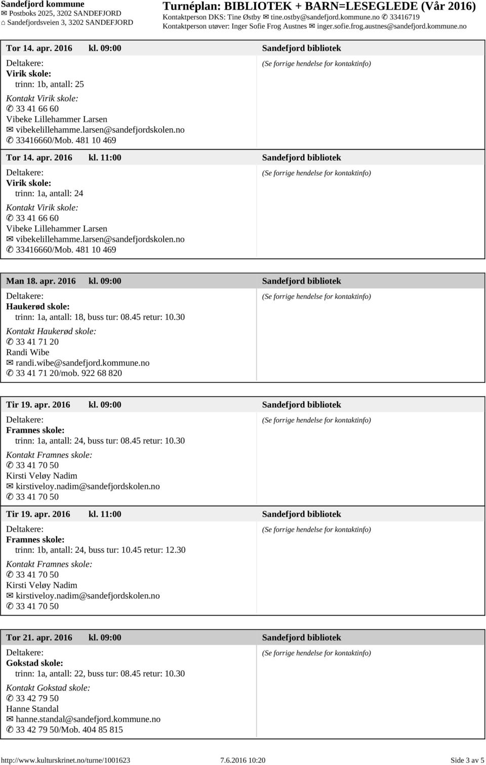 no 33416660/Mob. 481 10 469 Man 18. apr. 2016 kl. 09:00 Sandefjord bibliotek trinn: 1a, antall: 18, buss tur: 08.45 retur: 10.30 Kontakt Tir 19. apr. 2016 kl. 09:00 Sandefjord bibliotek Framnes skole: trinn: 1a, antall: 24, buss tur: 08.