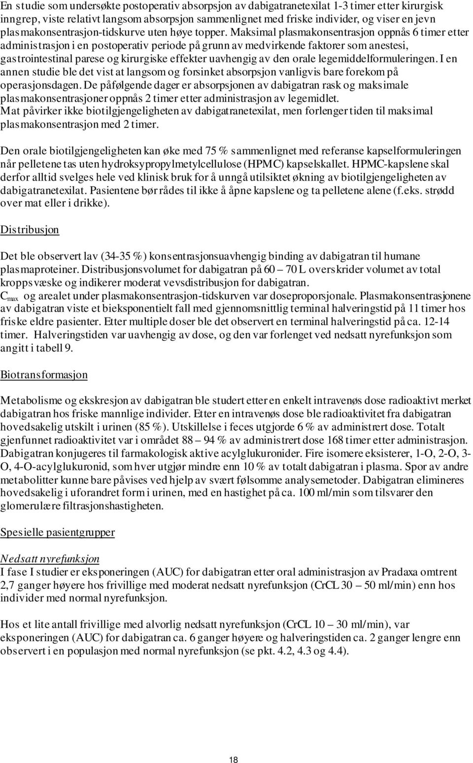 Maksimal plasmakonsentrasjon oppnås 6 timer etter administrasjon i en postoperativ periode på grunn av medvirkende faktorer som anestesi, gastrointestinal parese og kirurgiske effekter uavhengig av