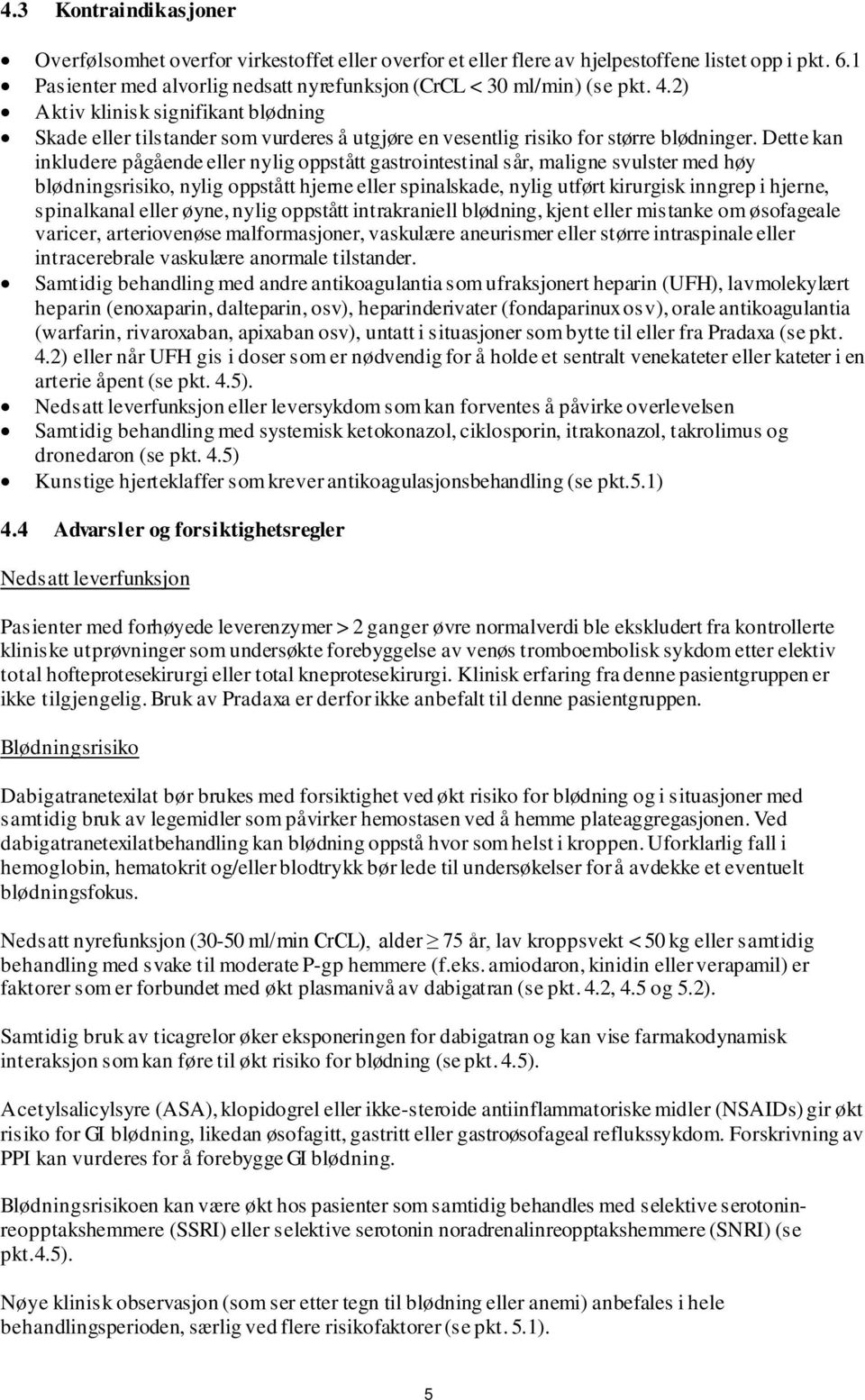 Dette kan inkludere pågående eller nylig oppstått gastrointestinal sår, maligne svulster med høy blødningsrisiko, nylig oppstått hjerne eller spinalskade, nylig utført kirurgisk inngrep i hjerne,