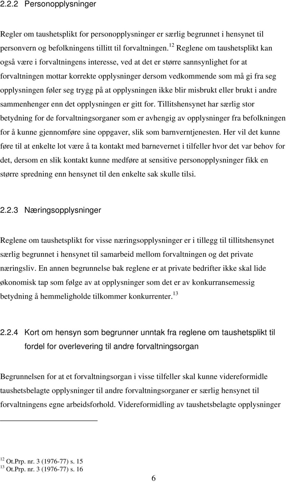 opplysningen føler seg trygg på at opplysningen ikke blir misbrukt eller brukt i andre sammenhenger enn det opplysningen er gitt for.