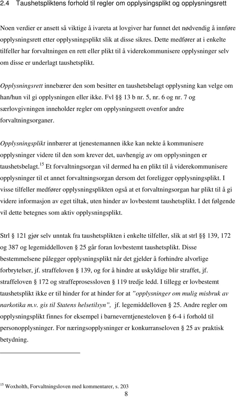 Opplysningsrett innebærer den som besitter en taushetsbelagt opplysning kan velge om han/hun vil gi opplysningen eller ikke. Fvl 13 b nr. 5, nr. 6 og nr.