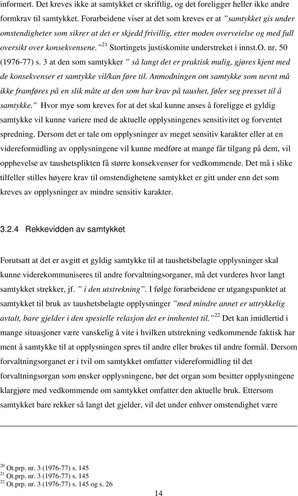 21 Stortingets justiskomite understreket i innst.o. nr. 50 (1976-77) s. 3 at den som samtykker så langt det er praktisk mulig, gjøres kjent med de konsekvenser et samtykke vil/kan føre til.