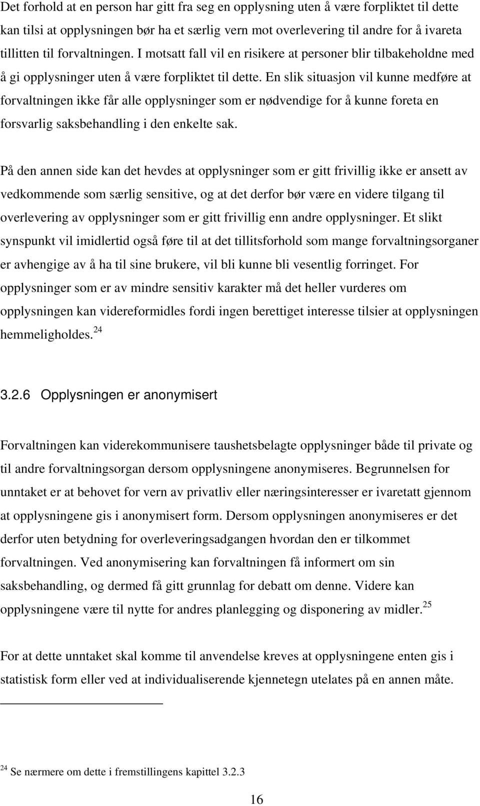 En slik situasjon vil kunne medføre at forvaltningen ikke får alle opplysninger som er nødvendige for å kunne foreta en forsvarlig saksbehandling i den enkelte sak.