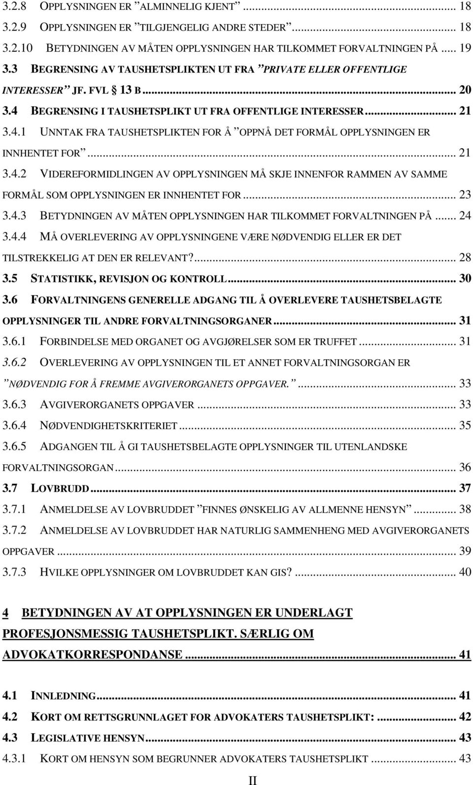 .. 21 3.4.2 VIDEREFORMIDLINGEN AV OPPLYSNINGEN MÅ SKJE INNENFOR RAMMEN AV SAMME FORMÅL SOM OPPLYSNINGEN ER INNHENTET FOR... 23 3.4.3 BETYDNINGEN AV MÅTEN OPPLYSNINGEN HAR TILKOMMET FORVALTNINGEN PÅ.