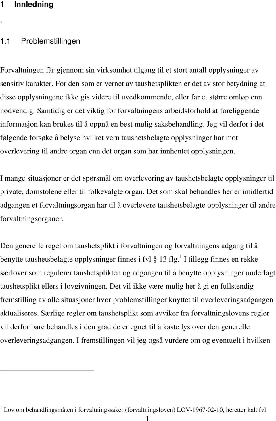 Samtidig er det viktig for forvaltningens arbeidsforhold at foreliggende informasjon kan brukes til å oppnå en best mulig saksbehandling.