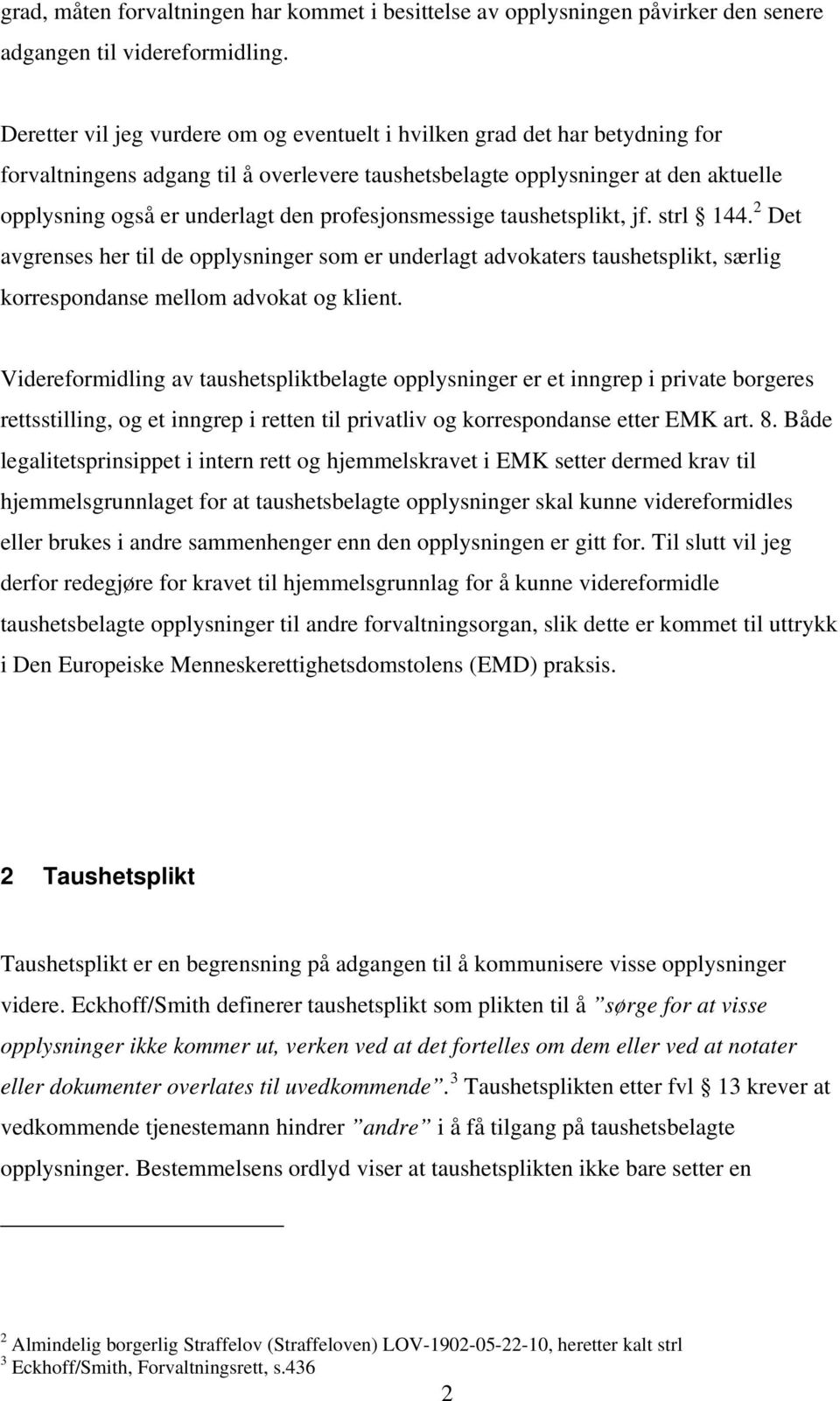 profesjonsmessige taushetsplikt, jf. strl 144. 2 Det avgrenses her til de opplysninger som er underlagt advokaters taushetsplikt, særlig korrespondanse mellom advokat og klient.