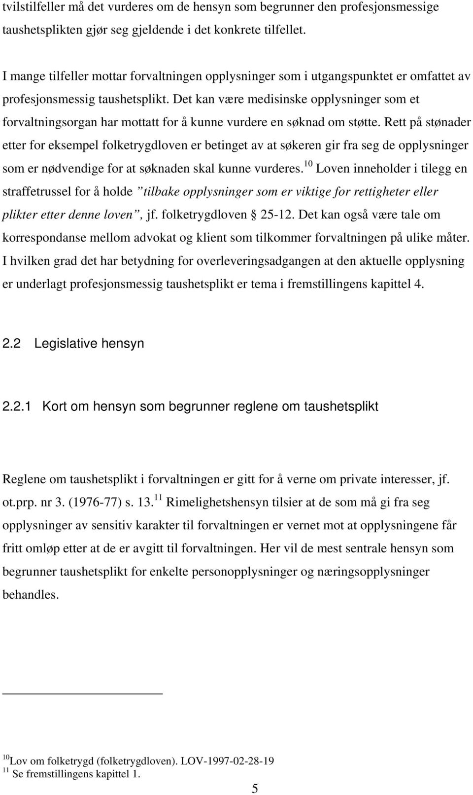 Det kan være medisinske opplysninger som et forvaltningsorgan har mottatt for å kunne vurdere en søknad om støtte.