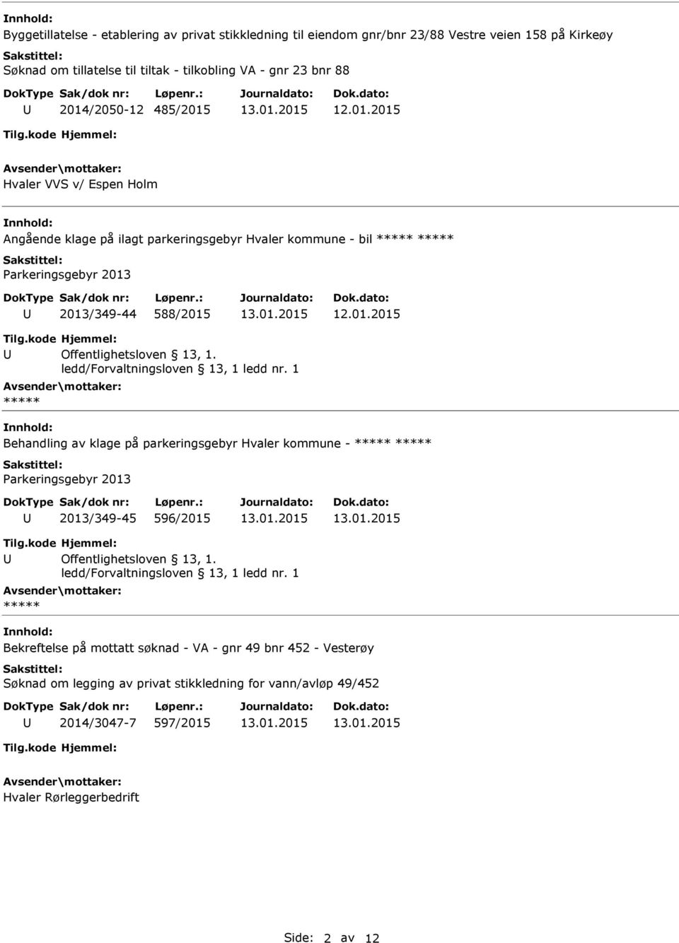 2013/349-44 588/2015 Behandling av klage på parkeringsgebyr Hvaler kommune - 2013/349-45 596/2015 Bekreftelse på mottatt søknad - VA - gnr