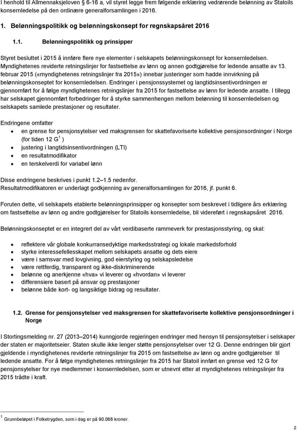 1.1. Belønningspolitikk og prinsipper Styret besluttet i 2015 å innføre flere nye elementer i selskapets belønningskonsept for konsernledelsen.