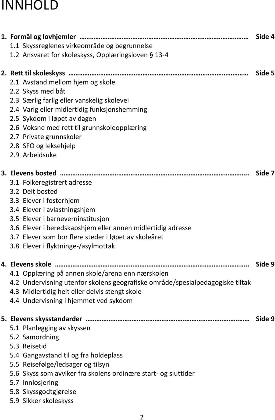 7 Private grunnskoler 2.8 SFO og leksehjelp 2.9 Arbeidsuke 3. Elevens bosted.. Side 7 3.1 Folkeregistrert adresse 3.2 Delt bosted 3.3 Elever i fosterhjem 3.4 Elever i avlastningshjem 3.