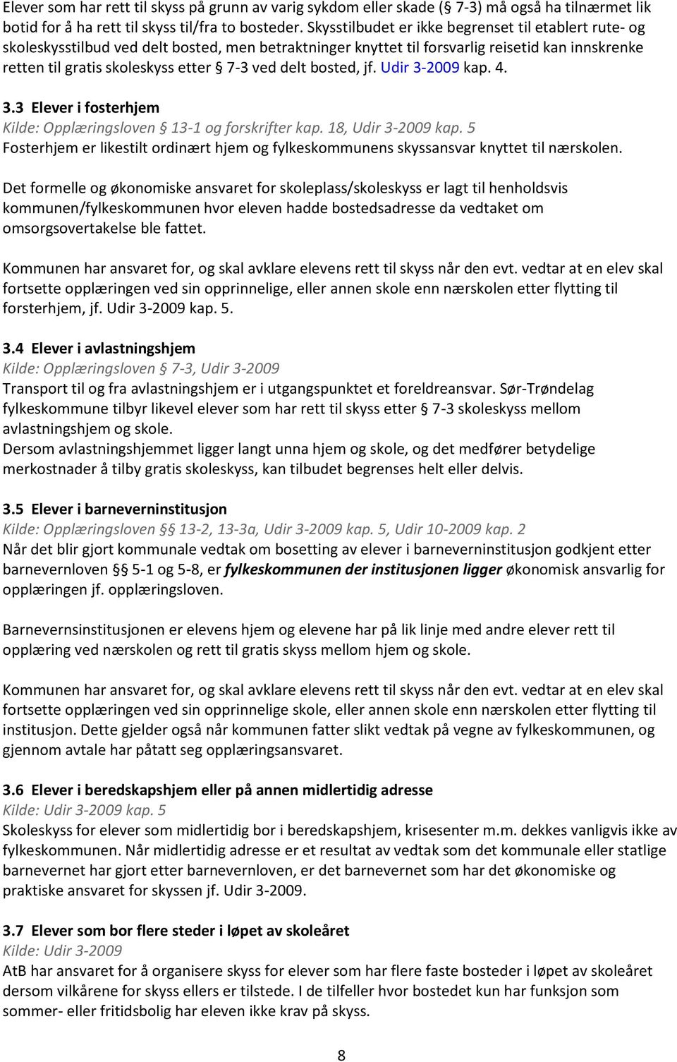 delt bosted, jf. Udir 3-2009 kap. 4. 3.3 Elever i fosterhjem Kilde: Opplæringsloven 13-1 og forskrifter kap. 18, Udir 3-2009 kap.