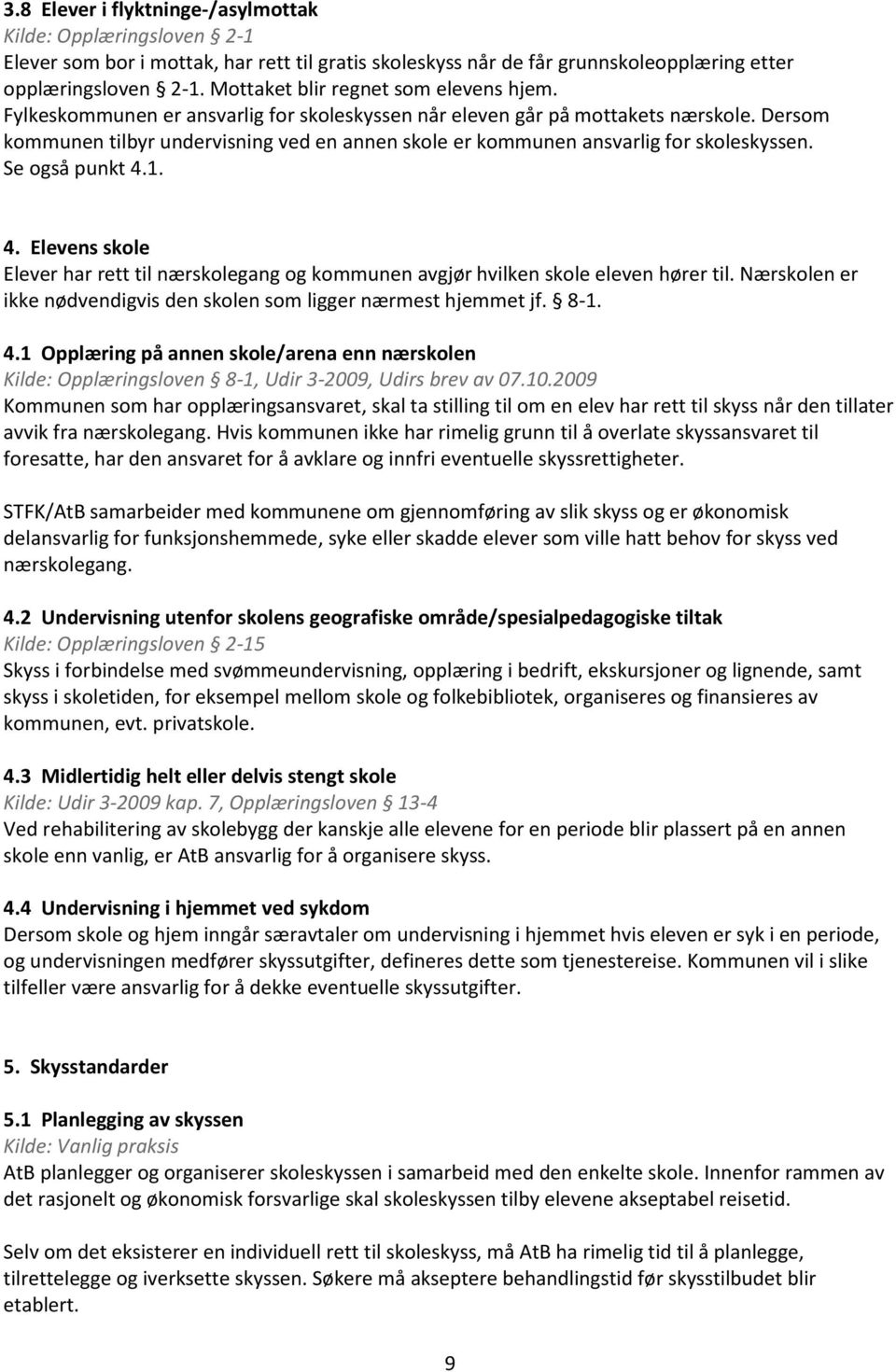 Dersom kommunen tilbyr undervisning ved en annen skole er kommunen ansvarlig for skoleskyssen. Se også punkt 4.