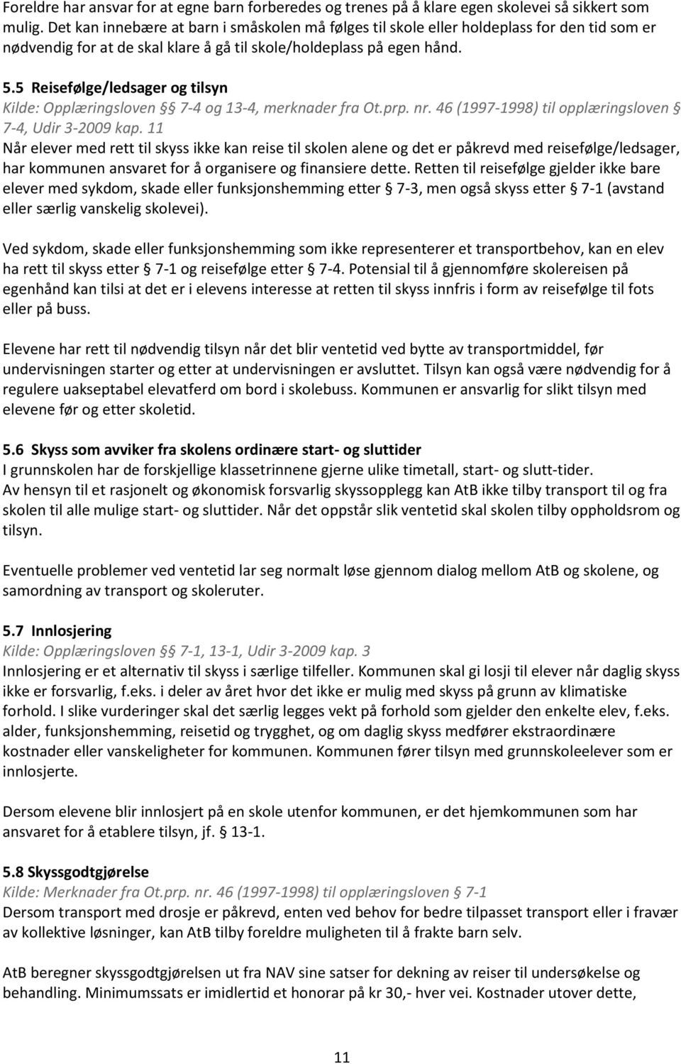 5 Reisefølge/ledsager og tilsyn Kilde: Opplæringsloven 7-4 og 13-4, merknader fra Ot.prp. nr. 46 (1997-1998) til opplæringsloven 7-4, Udir 3-2009 kap.