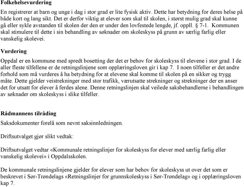 Kommunen skal stimulere til dette i sin behandling av søknader om skoleskyss på grunn av særlig farlig eller vanskelig skolevei.