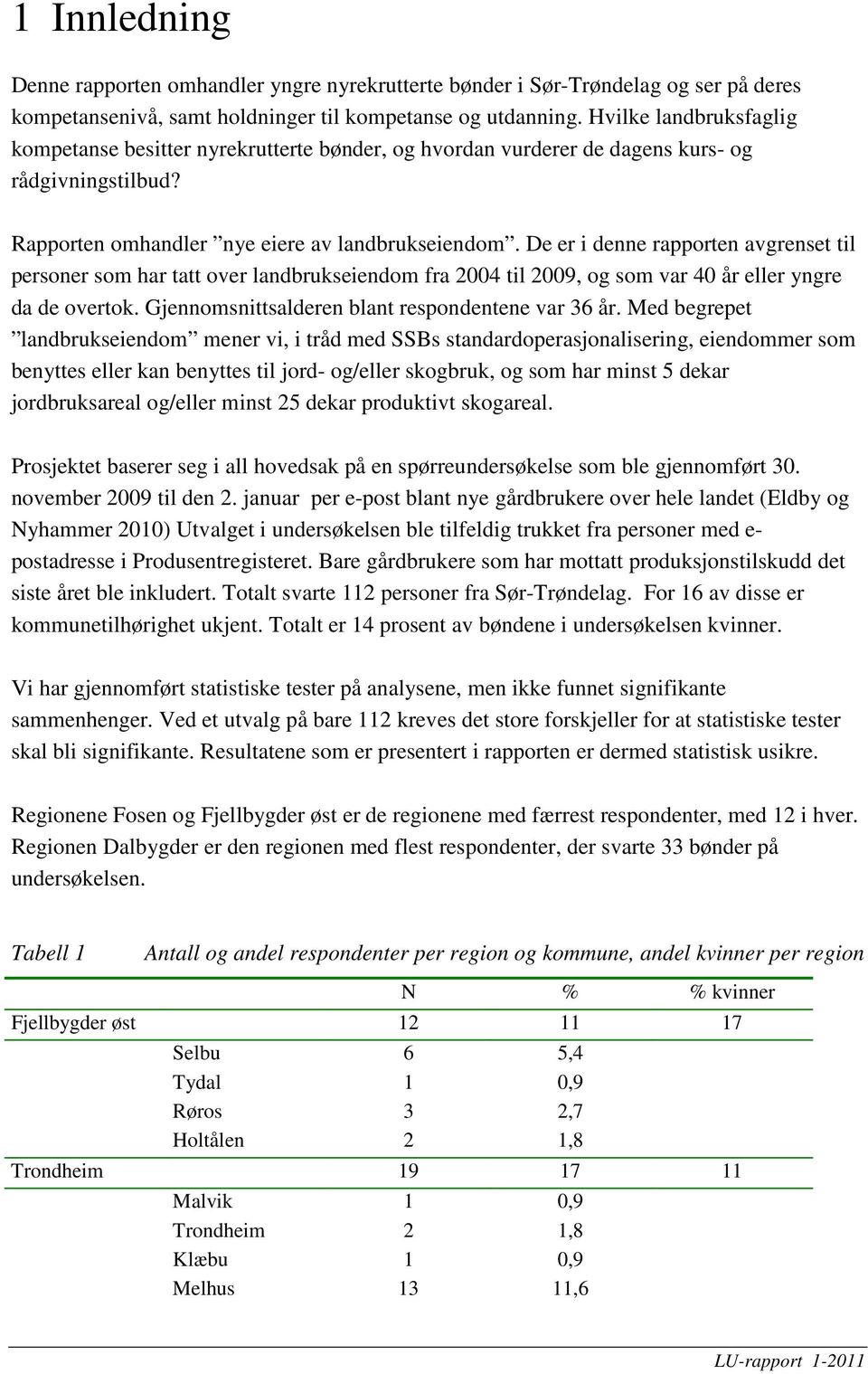 De er i denne rapporten avgrenset til personer som har tatt over landbrukseiendom fra 2004 til 2009, og som var 40 år eller yngre da de overtok. Gjennomsnittsalderen blant respondentene var 36 år.