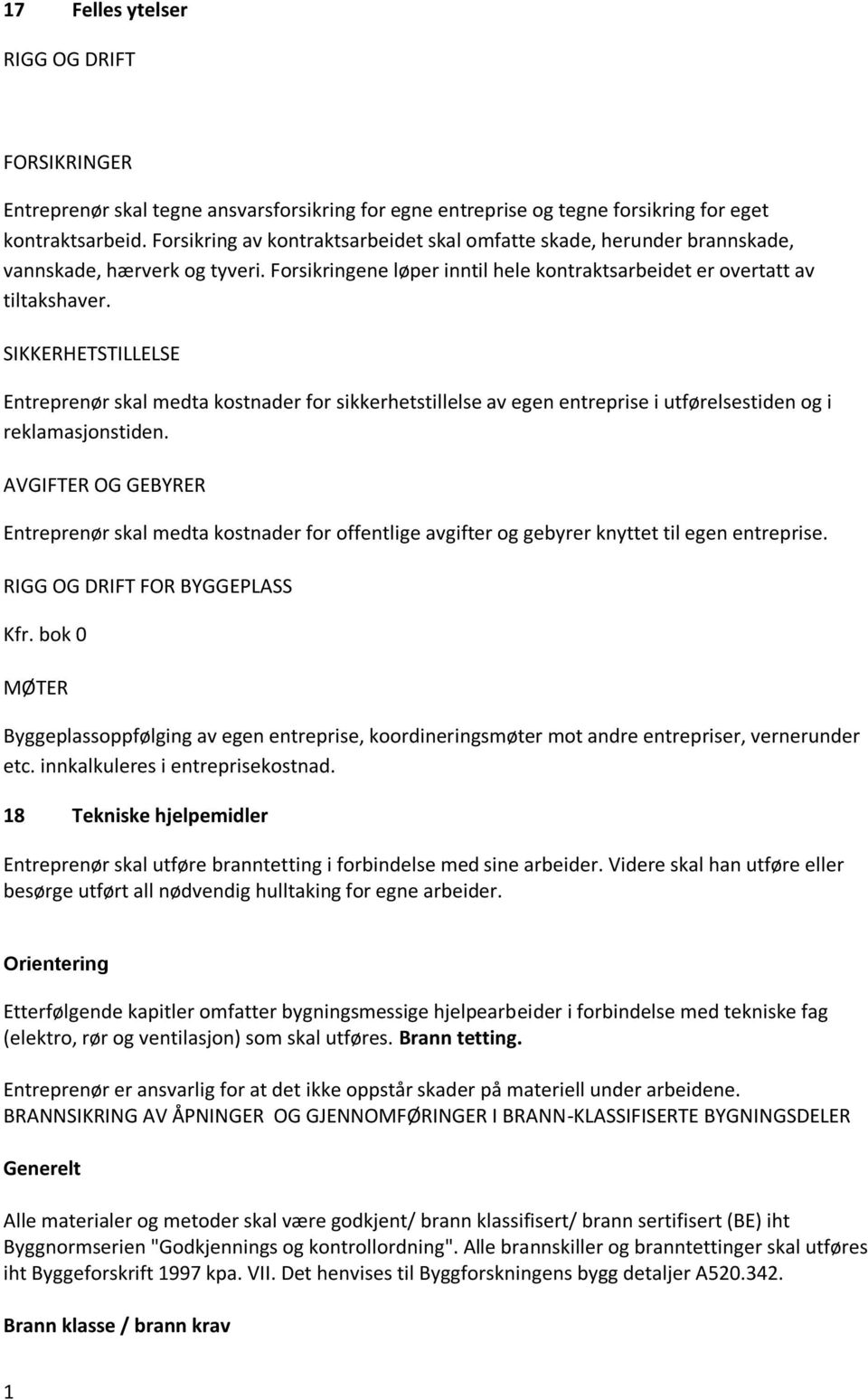 SIKKERHETSTILLELSE Entreprenør skal medta kostnader for sikkerhetstillelse av egen entreprise i utførelsestiden og i reklamasjonstiden.