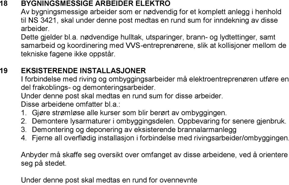 19 EKSISTERENDE INSTALLASJONER I forbindelse med riving og ombyggingsarbeider må elektroentreprenøren utføre en del frakoblings- og demonteringsarbeider.