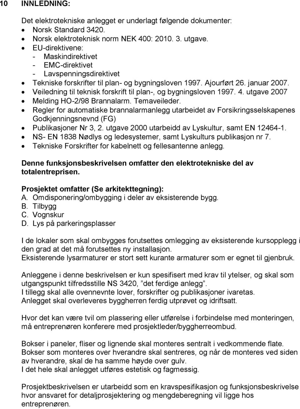 Veiledning til teknisk forskrift til plan-, og bygningsloven 1997. 4. utgave 2007 Melding HO-2/98 Brannalarm. Temaveileder.