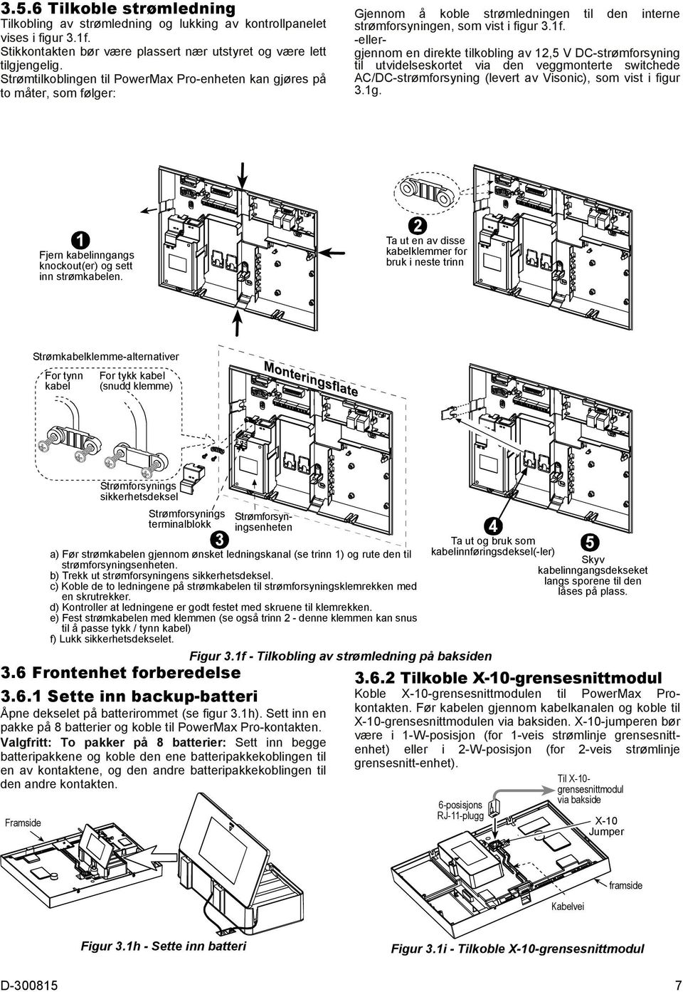 -ellergjennom en direkte tilkobling av 12,5 V DC-strømforsyning til utvidelseskortet via den veggmonterte switchede AC/DC-strømforsyning (levert av Visonic), som vist i figur 3.1g.