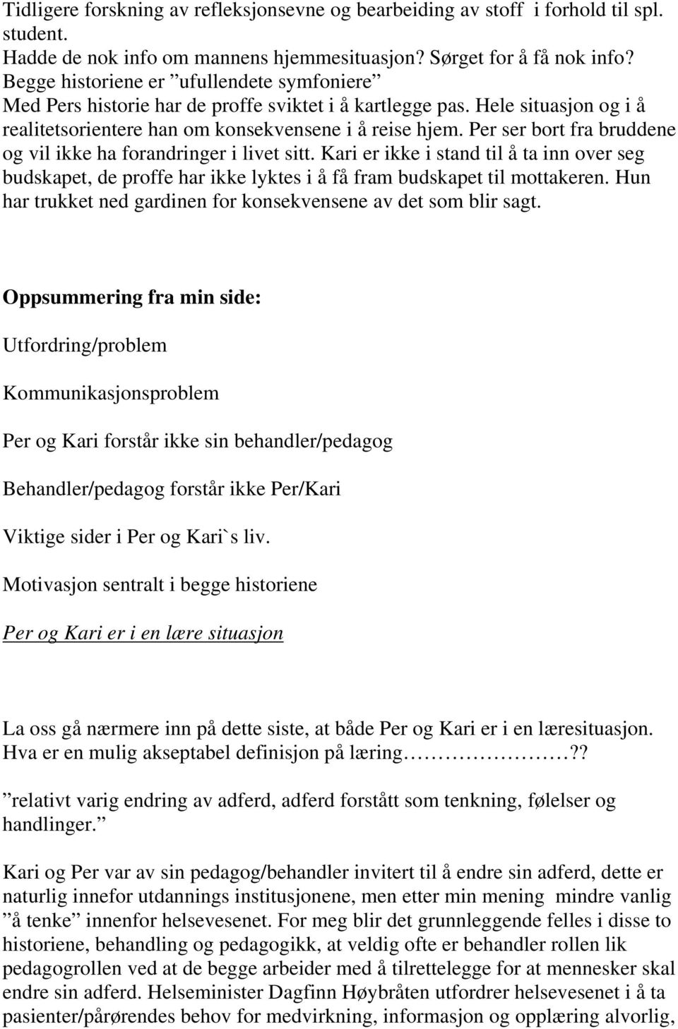 Per ser bort fra bruddene og vil ikke ha forandringer i livet sitt. Kari er ikke i stand til å ta inn over seg budskapet, de proffe har ikke lyktes i å få fram budskapet til mottakeren.