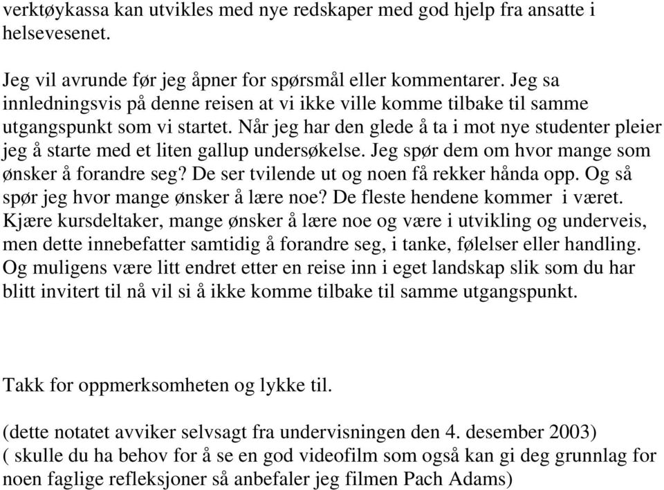 Når jeg har den glede å ta i mot nye studenter pleier jeg å starte med et liten gallup undersøkelse. Jeg spør dem om hvor mange som ønsker å forandre seg?